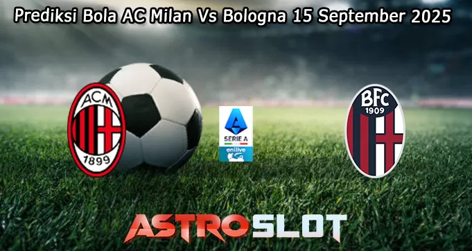 Prediksi Bola AC Milan Vs Bologna 15 September 2025