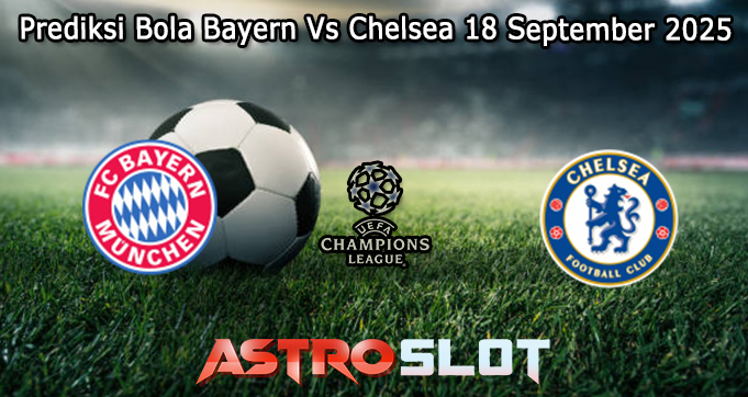 Prediksi Bola Bayern Vs Chelsea 18 September 2025