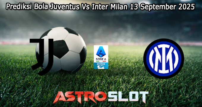 Prediksi Bola Juventus Vs Inter Milan 13 September 2025