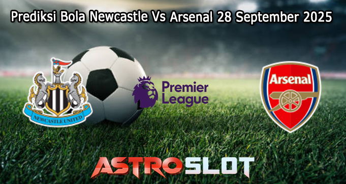 Prediksi Bola Newcastle Vs Arsenal 28 September 2025