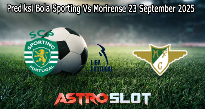 Prediksi Bola Sporting Vs Moreirense 23 September 2025