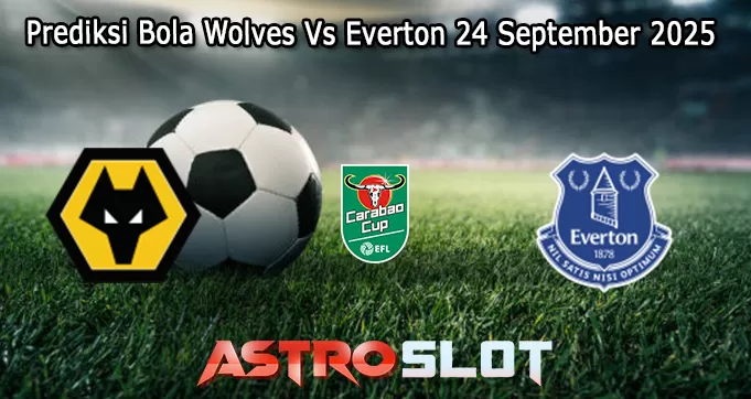 Prediksi Bola Wolves Vs Everton 24 September 2025