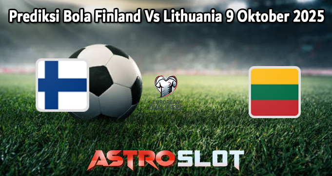 Prediksi Bola Finland Vs Lithuania 9 Oktober 2025