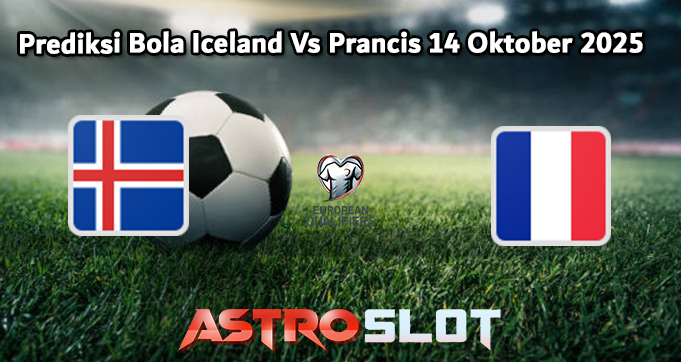 Prediksi Bola Iceland Vs Prancis 14 Oktober 2025