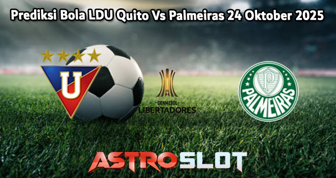 Prediksi Bola LDU Quito Vs Palmeiras 24 Oktober 2025