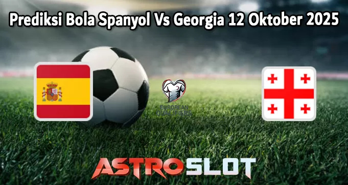 Prediksi Bola Spanyol Vs Georgia 12 Oktober 2025