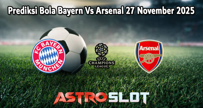 Prediksi Bola Bayern Vs Arsenal 27 November 2025