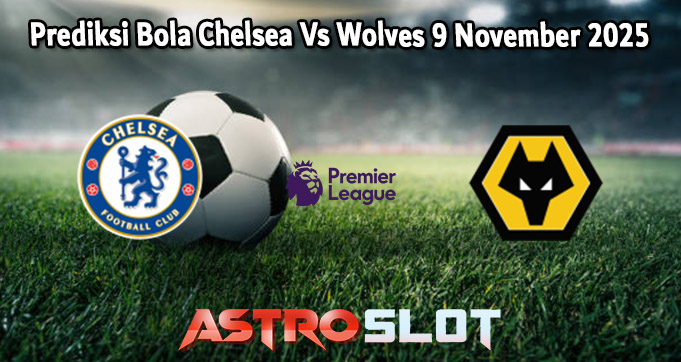 Prediksi Bola Chelsea Vs Wolves 9 November 2025