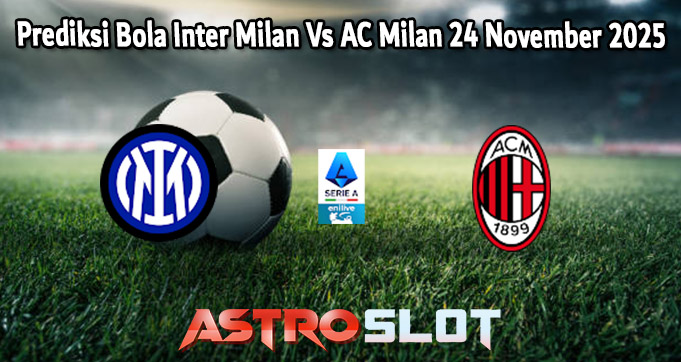 Prediksi Bola Inter Milan Vs AC Milan 24 November 2025