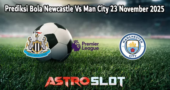 Prediksi Bola Newcastle Vs Man City 23 November 2025