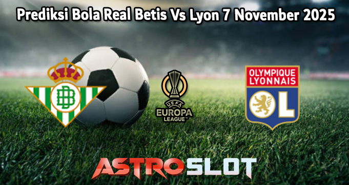 Prediksi Bola Real Betis Vs Lyon 7 November 2025