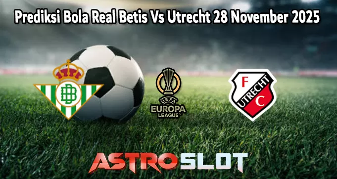 Prediksi Bola Real Betis Vs Utrecht 28 November 2025