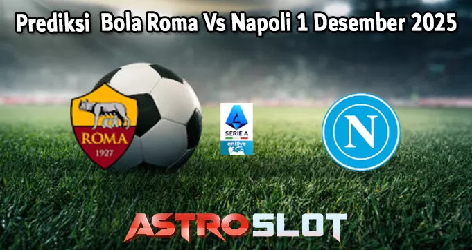 Prediksi Bola Roma Vs Napoli 1 Desember 2025