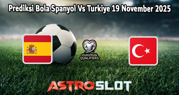Prediksi Bola Spanyol Vs Turkiye 19 November 2025