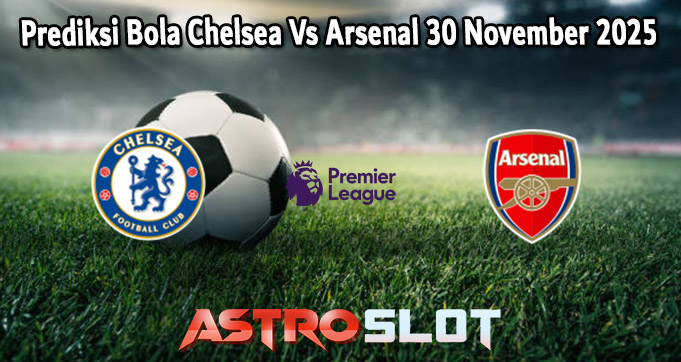 Prediksi Bola Chelsea Vs Arsenal 30 November 2025