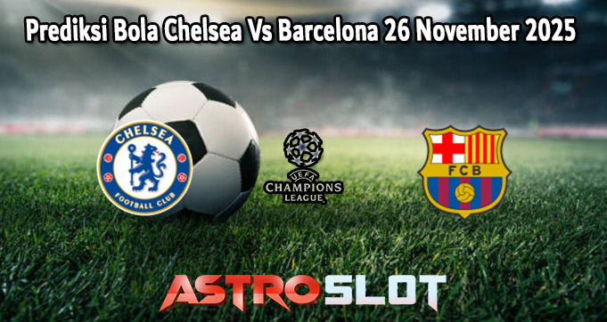 Prediksi Bola Chelsea Vs Barcelona 26 November 2025