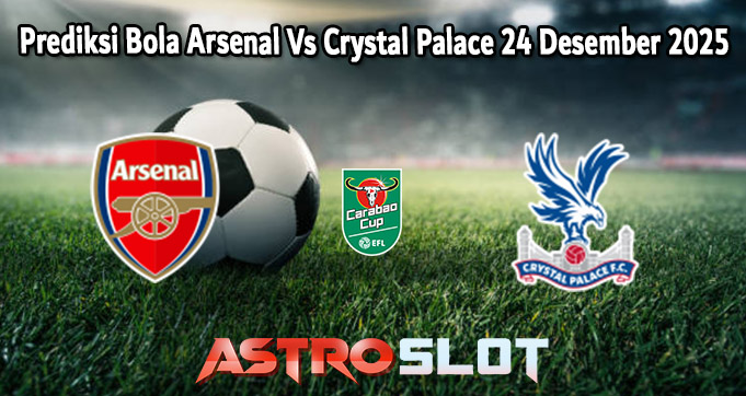 Prediksi Bola Arsenal Vs Crystal Palace 24 Desember 2025