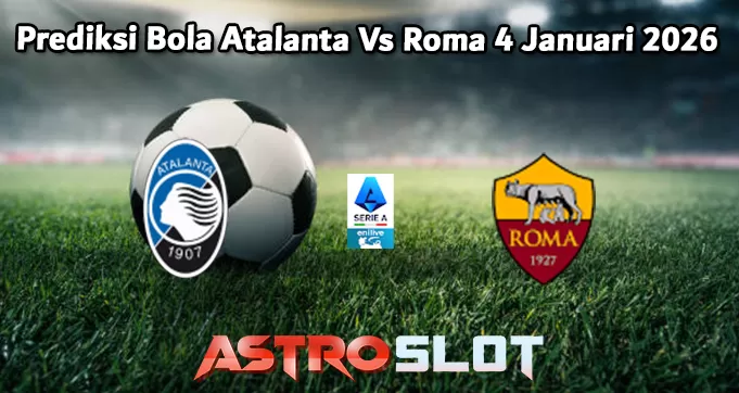 Prediksi Bola Atalanta Vs Roma 4 Januari 2026