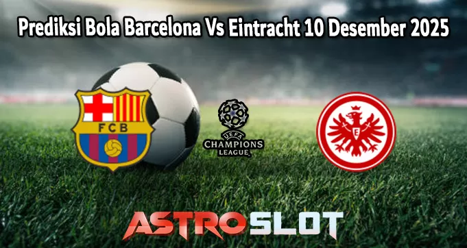 Prediksi Bola Barcelona Vs Eintracht 10 Desember 2025