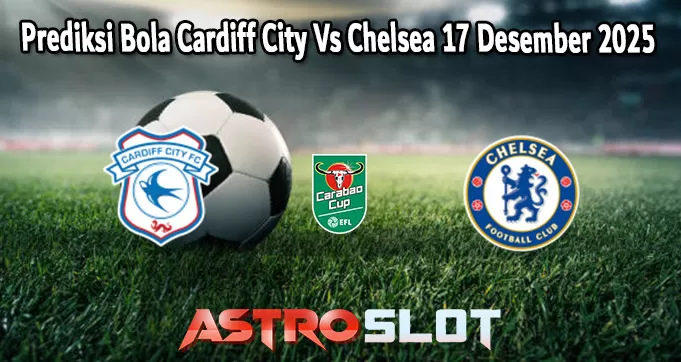 Prediksi Bola Cardiff City Vs Chelsea 17 Desember 2025