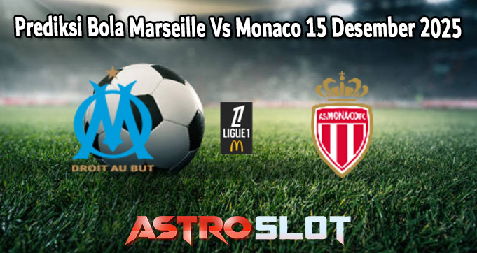 Prediksi Bola Marseille Vs Monaco 15 Desember 2025