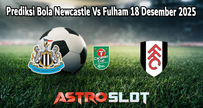 Prediksi Bola Newcastle Vs Fulham 18 Desember 2025