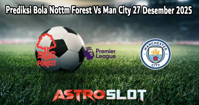 Prediksi Bola Nottm Forest Vs Man City 27 Desember 2025