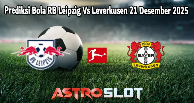 Prediksi Bola RB Leipzig Vs Leverkusen 21 Desember 2025