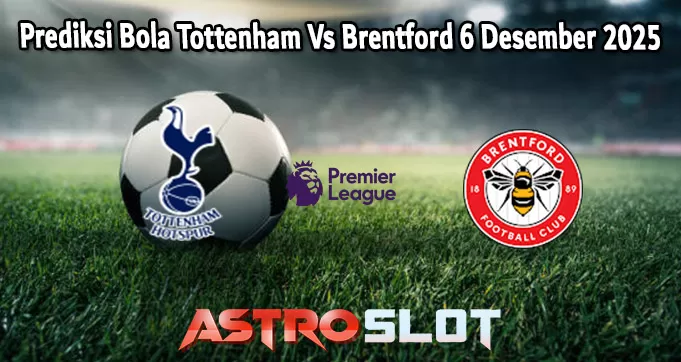 Prediksi Bola Tottenham Vs Brentford 6 Desember 2025