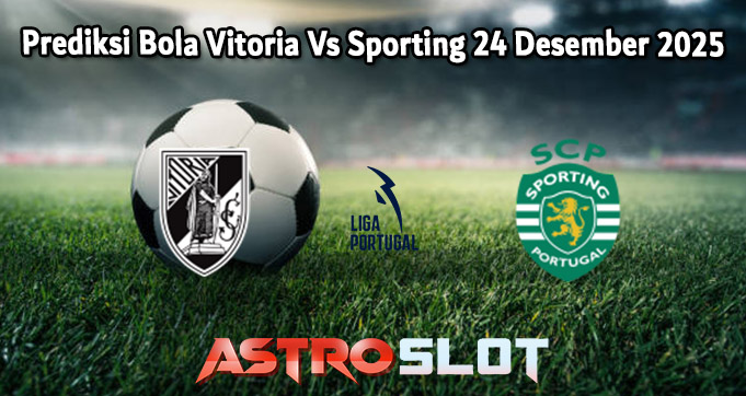 Prediksi Bola Vitoria Vs Sporting 24 Desember 2025