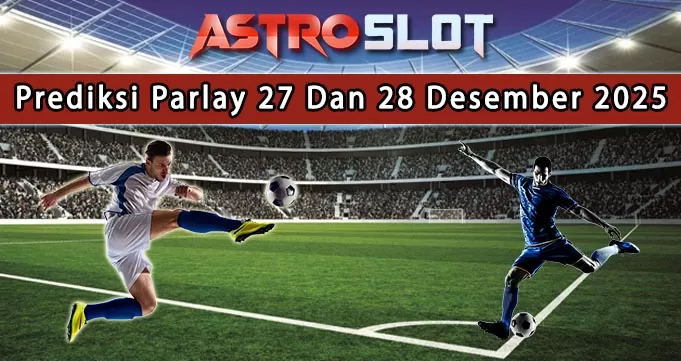 Prediksi Parlay Terbaik 27 Dan 28 Desember 2025