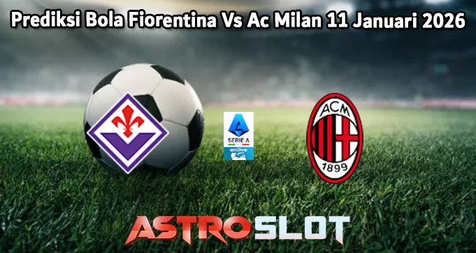 Prediksi Bola Fiorentina Vs Ac Milan 11 Januari 2026