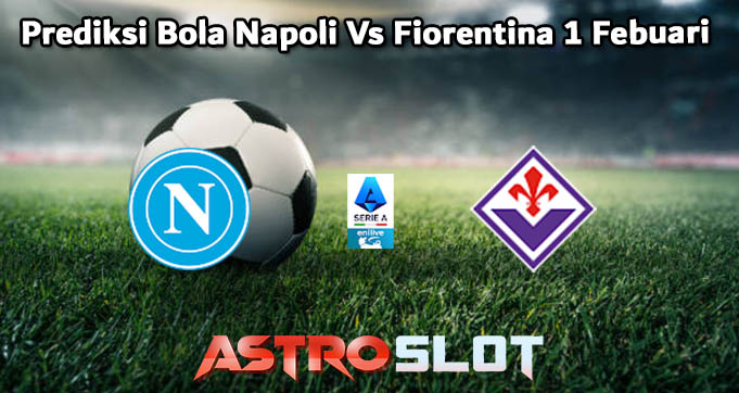 Prediksi Bola Napoli Vs Fiorentina 1 Febuari