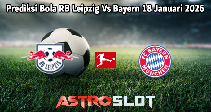 Prediksi Bola RB Leipzig Vs Bayern 18 Januari 2026