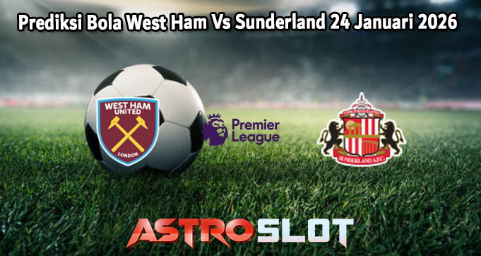 Prediksi Bola West Ham Vs Sunderland 24 Januari 2026