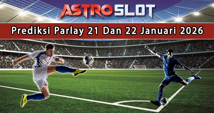 Prediksi Parlay Terbaik 21 Dan 22 Januari 2026