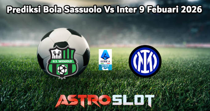 Prediksi Bola Sassuolo Vs Inter 9 Febuari 2026